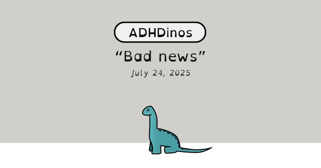 https://cdn.tinyview.com/adhdinos/2025/07/24/bad-news/banner.jpg