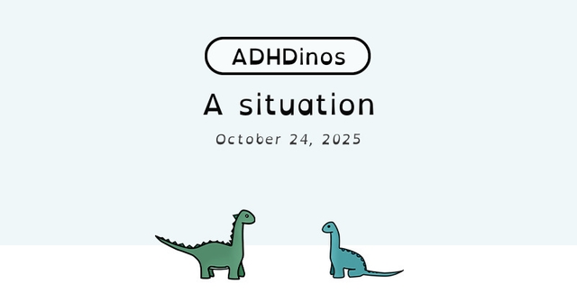 https://cdn.tinyview.com/adhdinos/2025/10/24/a-situation/banner.jpg