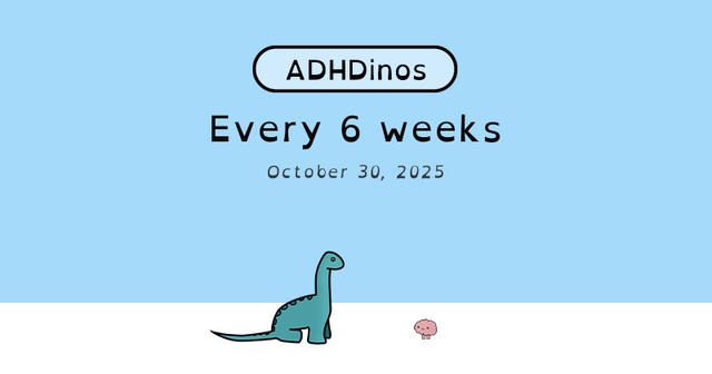https://cdn.tinyview.com/adhdinos/2025/10/30/every-6-weeks/banner.jpg