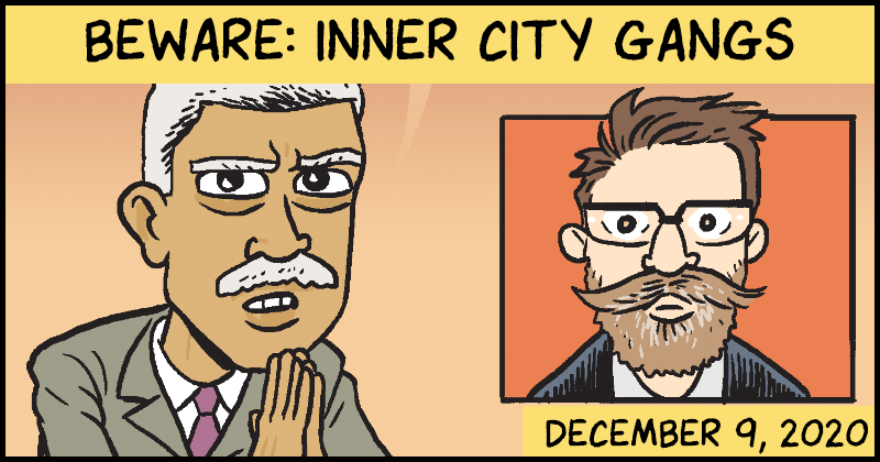 https://cdn.tinyview.com/matt-bors/2020-12-09-beware-inner-city-gangs/Gang-Preview.png