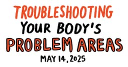 Troubleshooting your Body's Problem Areas