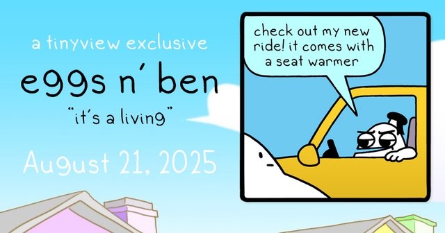 https://cdn.tinyview.com/eggs-n-ben/2025/08/21/it-s-a-living/Eggs-and-Ben-Banner-54.jpg