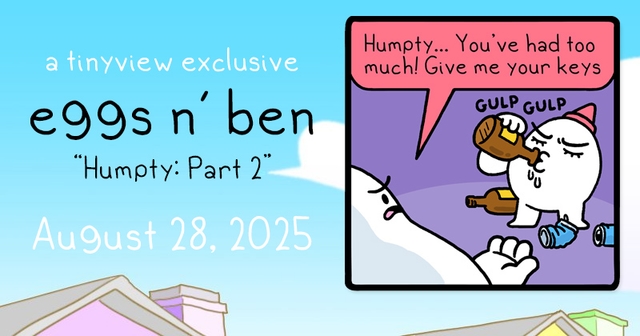 https://cdn.tinyview.com/eggs-n-ben/2025/08/28/humpty-part-2/Eggs-and-Ben-Banner-56.jpg
