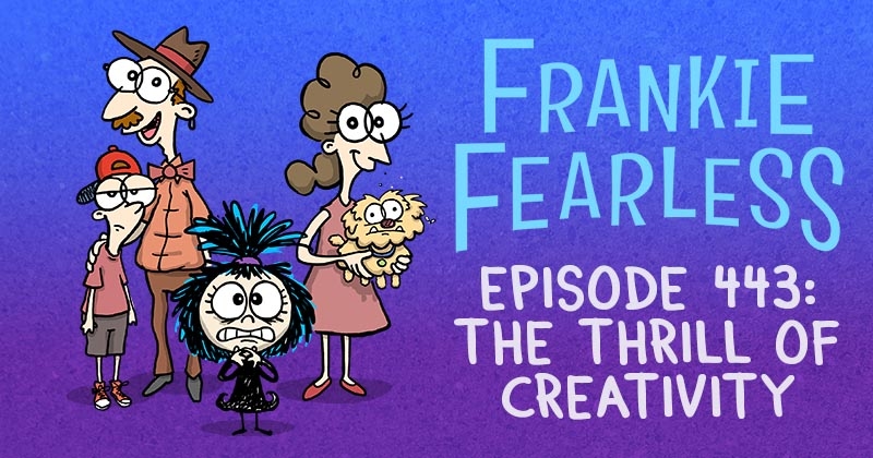 https://cdn.tinyview.com/frankie-fearless/2025/08/21/episode-443-the-thrill-of-creativity/thrill-of-creativity-header.jpg