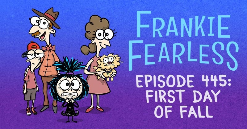 https://cdn.tinyview.com/frankie-fearless/2025/09/02/episode-445-first-day-of-fall/first-day-of-fall-header.jpg
