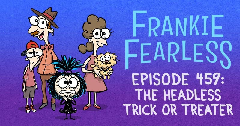 https://cdn.tinyview.com/frankie-fearless/2025/10/30/episode-459-the-headless-trick-or-treater/headless-trick-or-treater-header.jpg